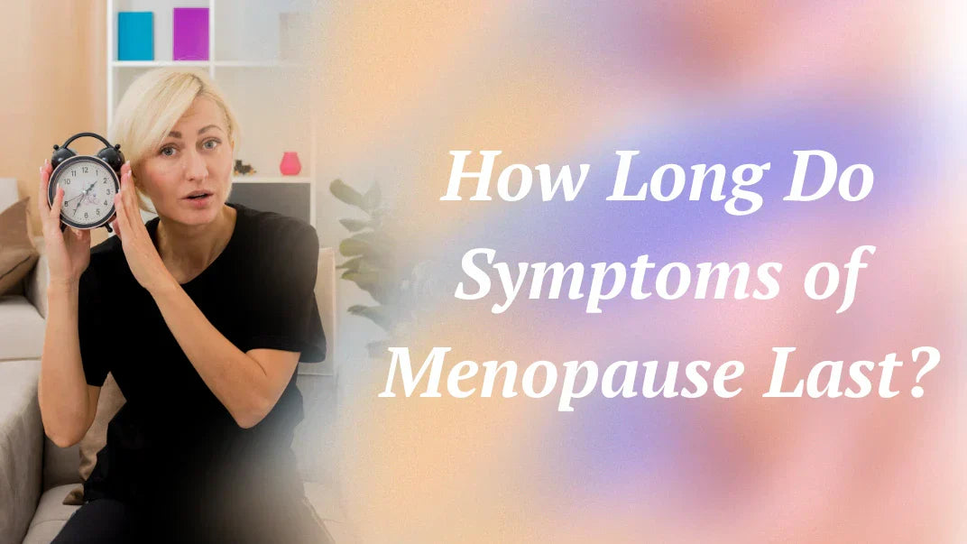 How Long Do Menopause Symptoms Last?